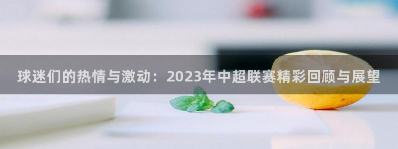 风速体育app：球迷们的热情与激动：2023年中超联赛精彩回